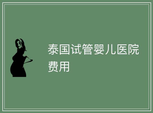 泰國試管嬰兒醫院費用