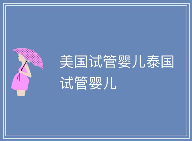 美國(guó)試管嬰兒泰國(guó)試管嬰兒