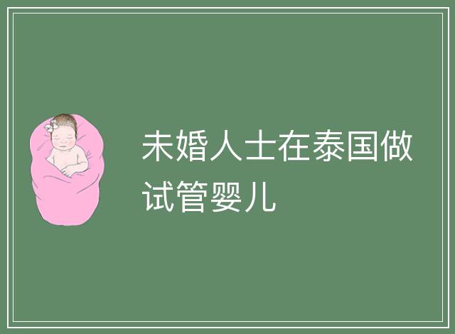 未婚人士在泰國做試管嬰兒