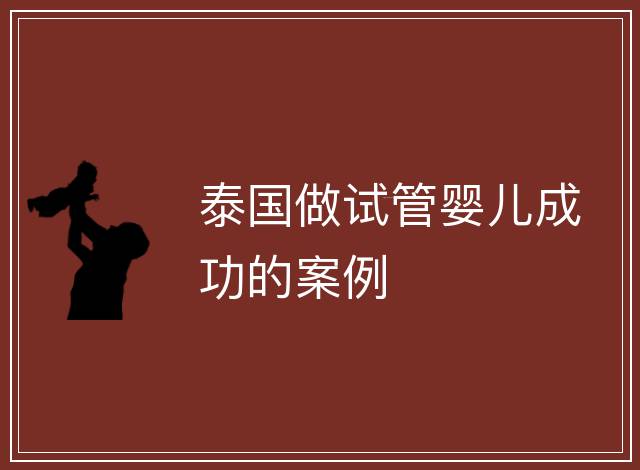 泰國(guó)做試管嬰兒成功的案例