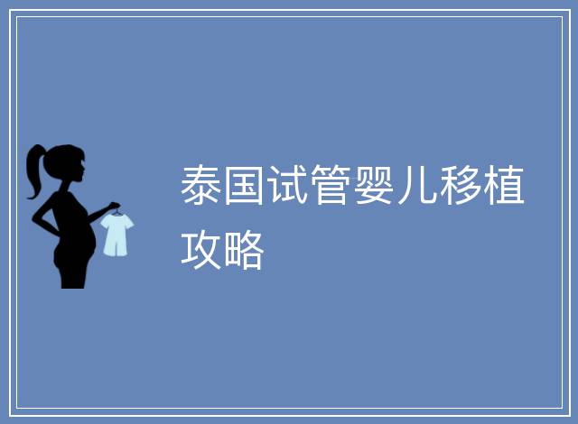 泰國(guó)試管嬰兒移植攻略