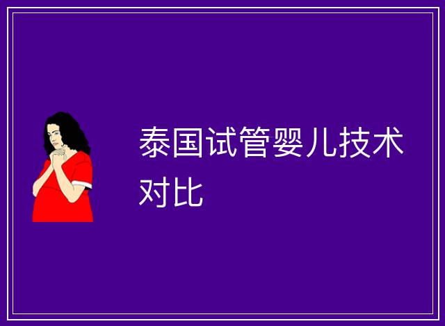 泰國試管嬰兒技術對比