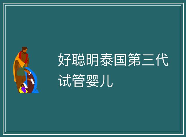 好聰明泰國第三代試管嬰兒