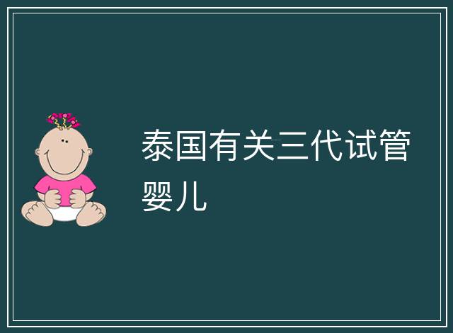 泰國有關(guān)三代試管嬰兒