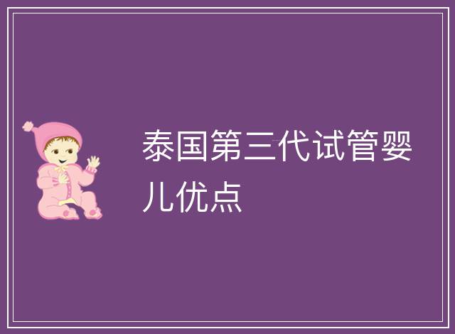 泰國第三代試管嬰兒優點