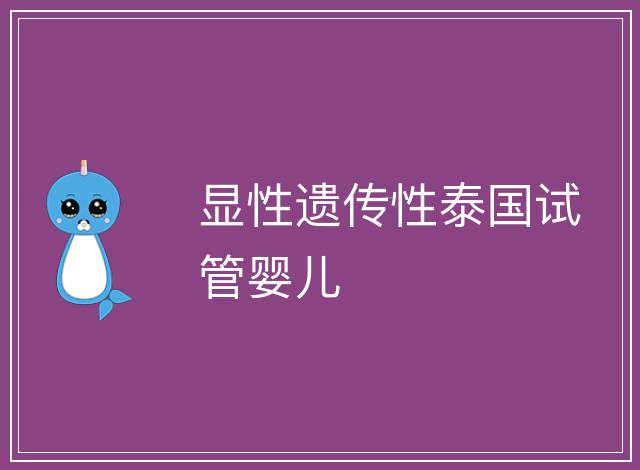 顯性遺傳性泰國(guó)試管嬰兒
